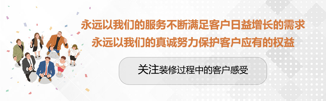 堅(jiān)持兩個(gè)永遠(yuǎn)，關(guān)注裝修過程中的客戶感受。